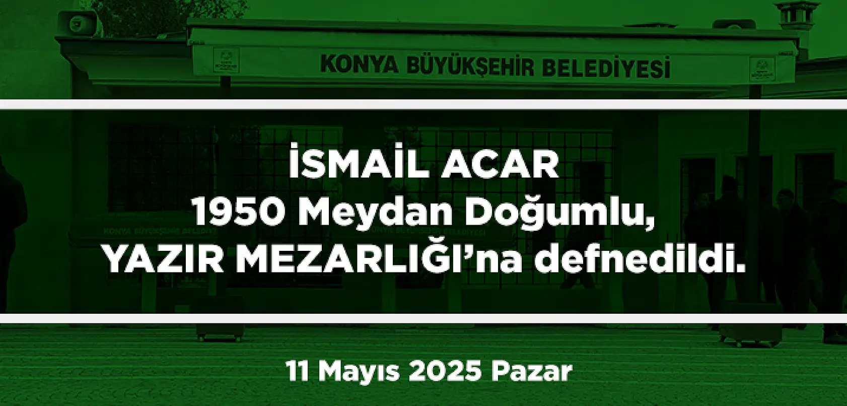 Konya'da Bugün Toprağa Verilenler (11 Mayıs 2025 Pazar)