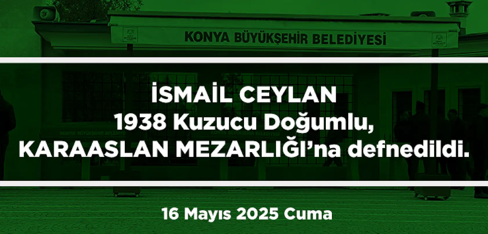 Konya'da Bugün 13 Kişi Toprağa Verildi (16 Mayıs 2025 Cuma)