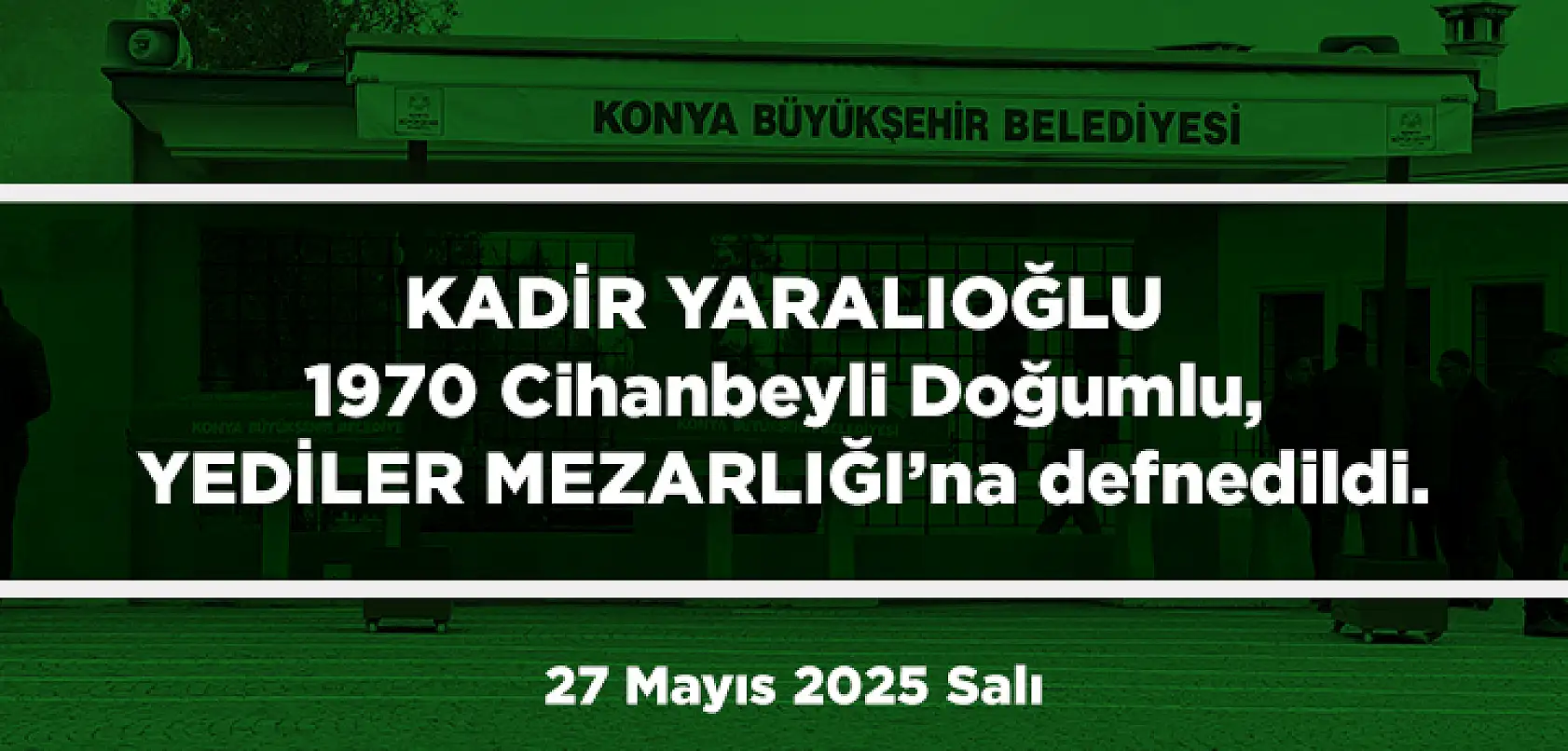 Konya'da Bugün 15 Kişi Toprağa Verildi (27 Mayıs 2025 Salı)