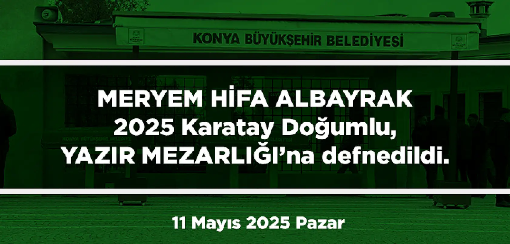 Konya'da Bugün Toprağa Verilenler (11 Mayıs 2025 Pazar)