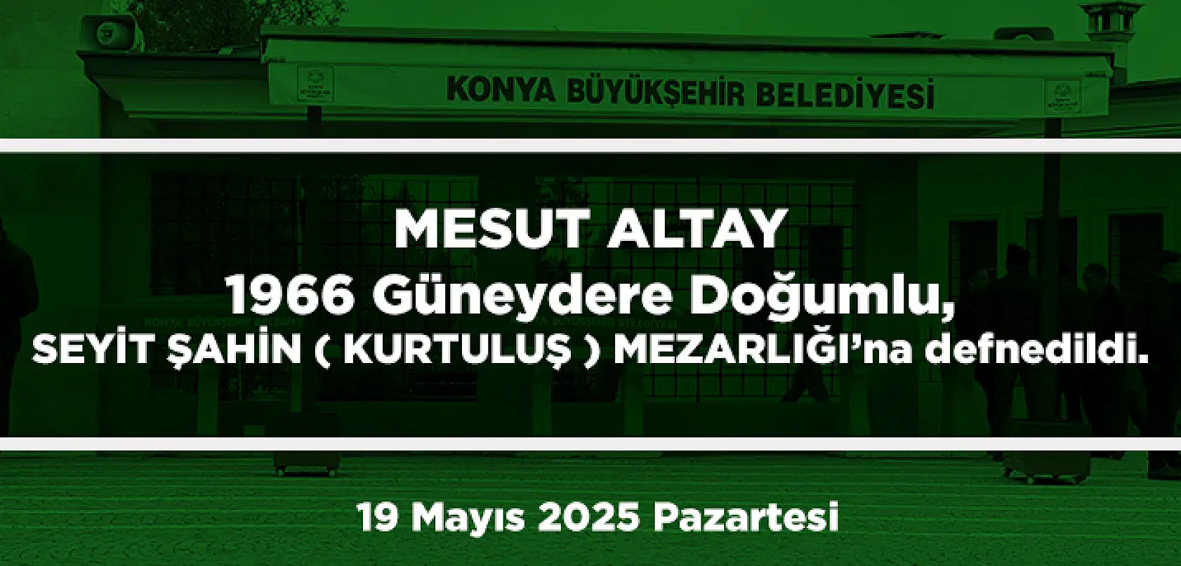 Konya'da Bugün 17 Kişi Toprağa Verildi (19 Mayıs 2025 Pazartesi)