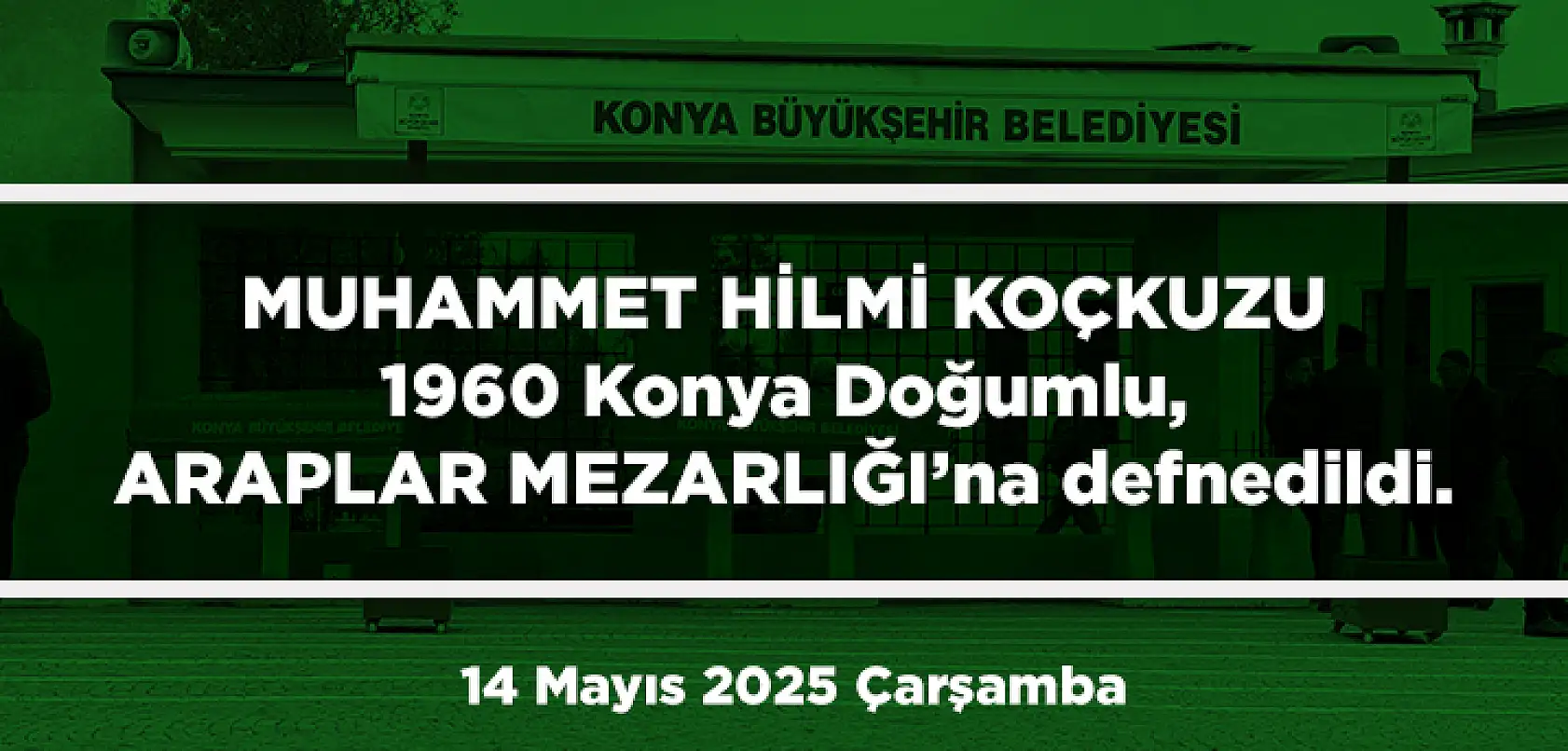 Konya'da Bugün 13 Kişi Toprağa Verildi (14 Mayıs 2025 Çarşamba)