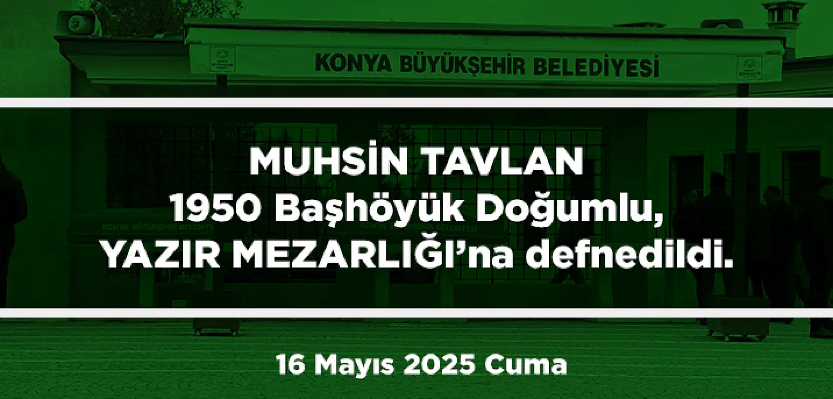 Konya'da Bugün 13 Kişi Toprağa Verildi (16 Mayıs 2025 Cuma)