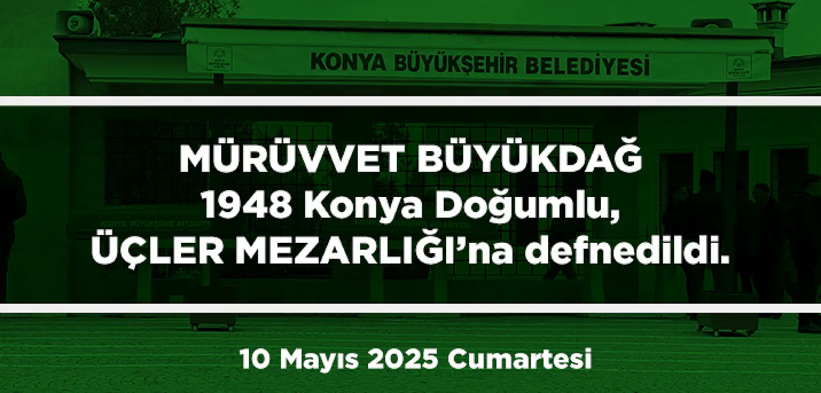 Konya'da Bugün 11 Kişi Son Yolculuğuna Uğurlandı (10 Mayıs 2025 Cumartesi)
