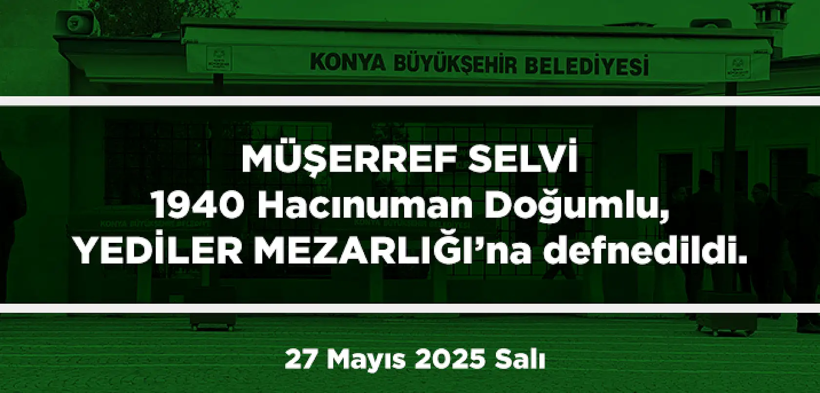 Konya'da Bugün 15 Kişi Toprağa Verildi (27 Mayıs 2025 Salı)