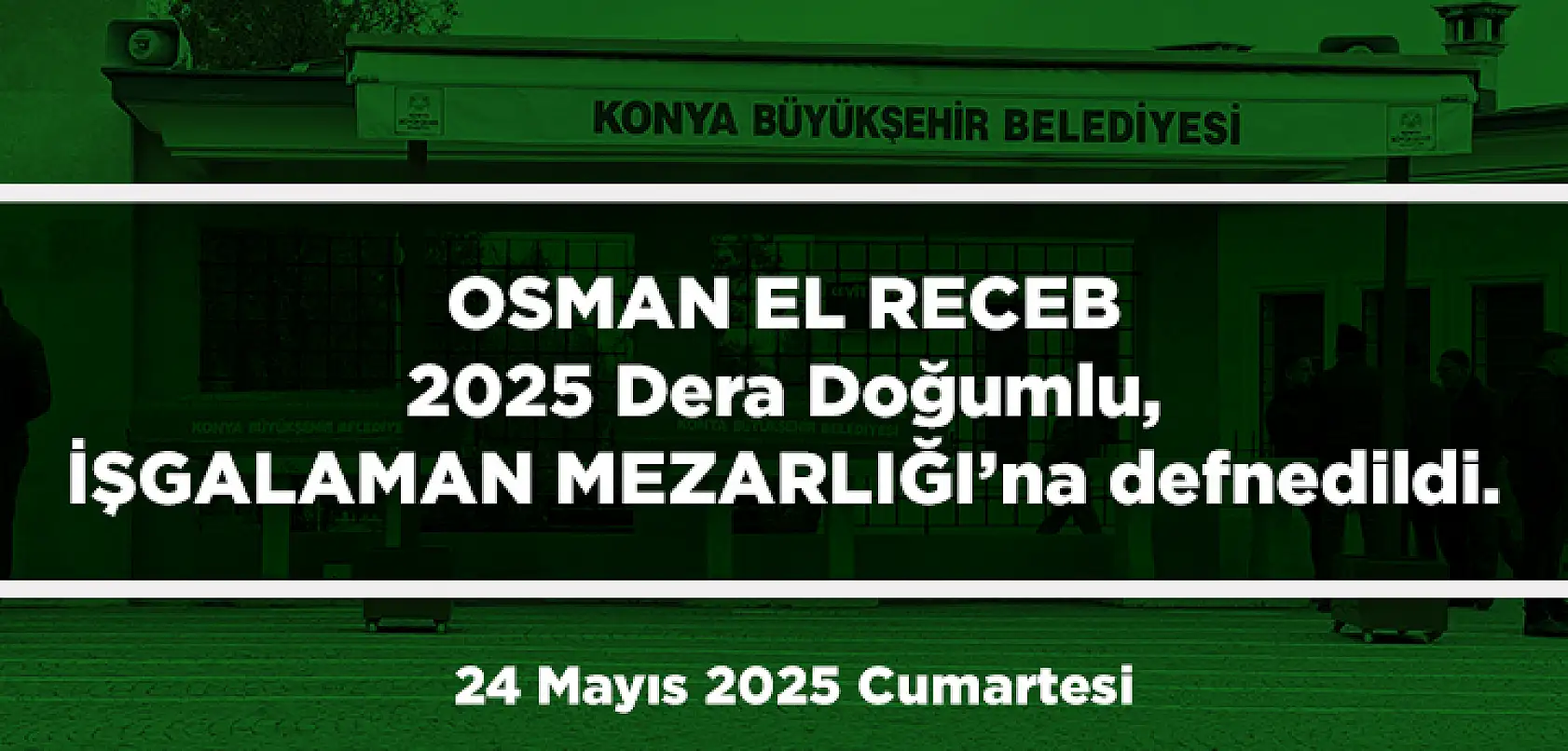 Konya'da Bugün 13 Kişi Toprağa Verildi (24 Mayıs 2025 Cumartesi)