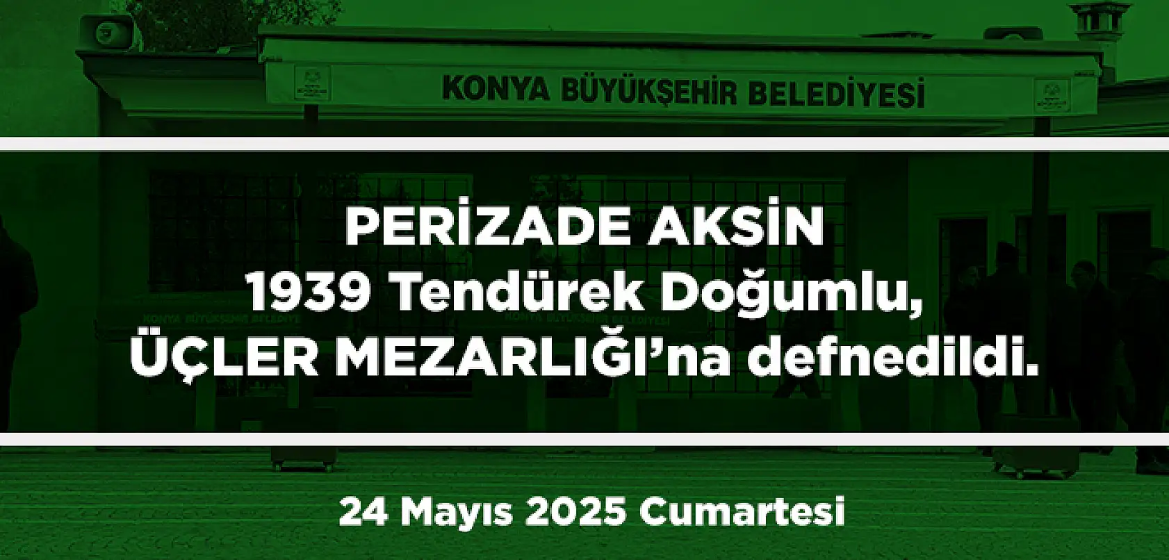 Konya'da Bugün 13 Kişi Toprağa Verildi (24 Mayıs 2025 Cumartesi)