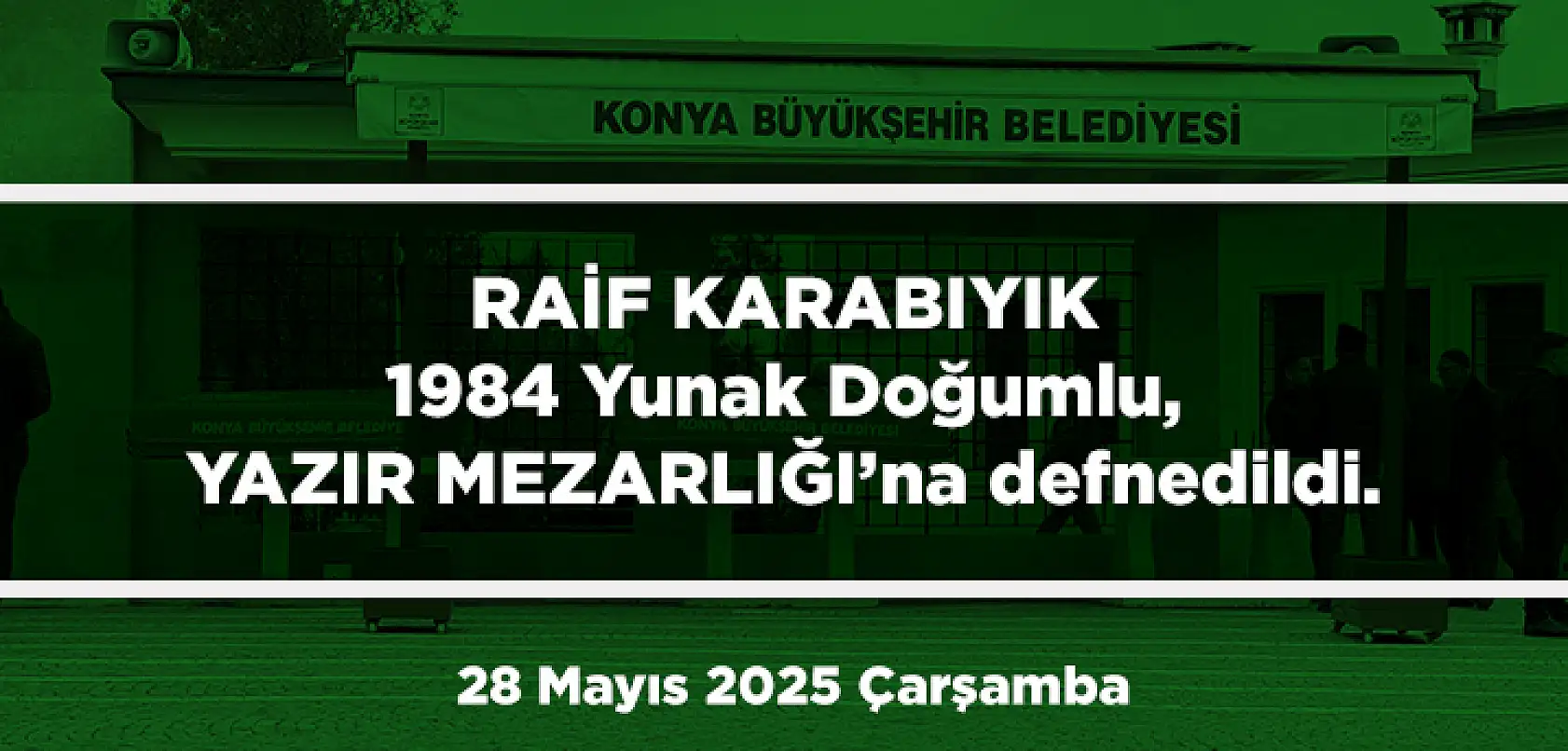 Konya'da Bugün 13 Kişi Toprağa Verildi (28 Mayıs 2025 Çarşamba)