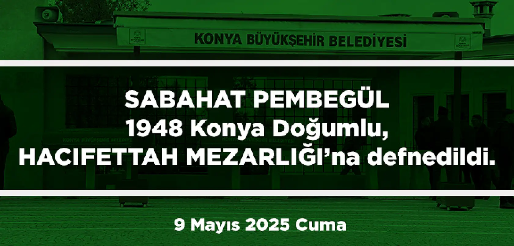 Konya'da Bugün 11 Kişi Son Yolculuğuna Uğurlandı (9 Mayıs 2025 Cuma)