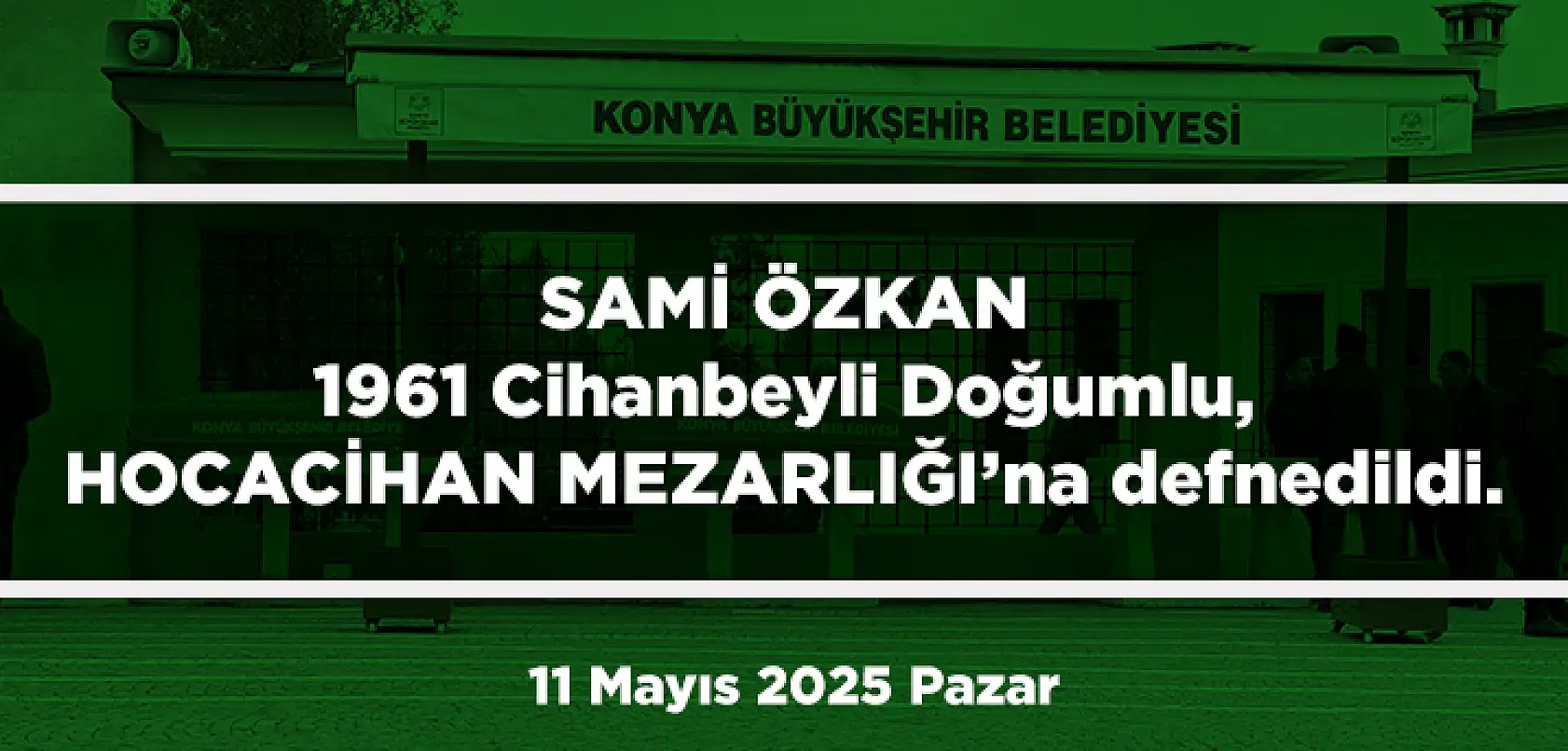 Konya'da Bugün Toprağa Verilenler (11 Mayıs 2025 Pazar)