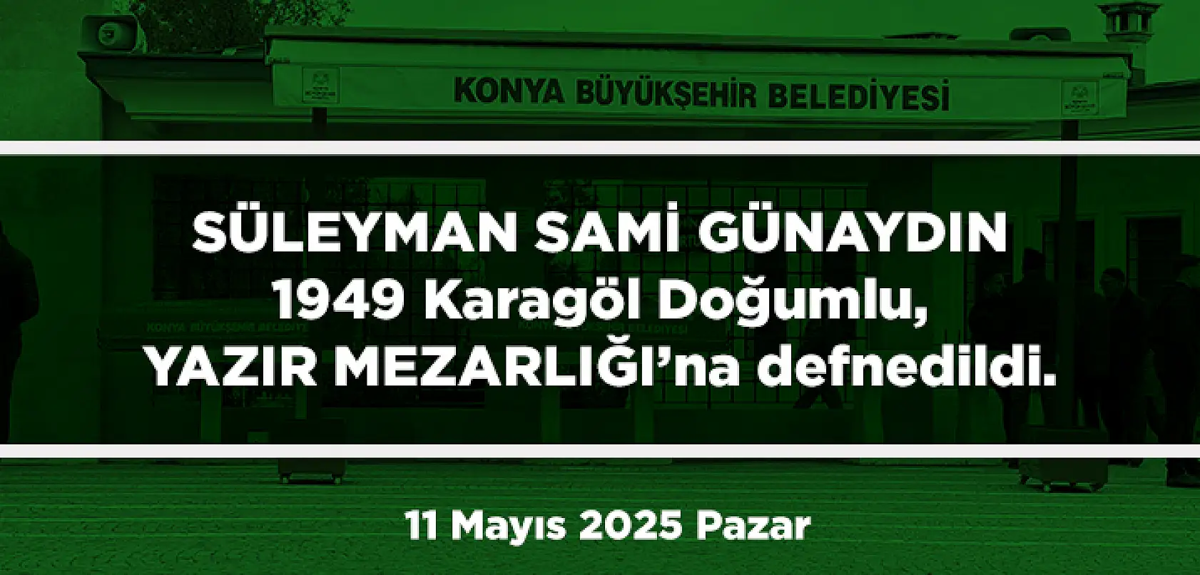 Konya'da Bugün Toprağa Verilenler (11 Mayıs 2025 Pazar)