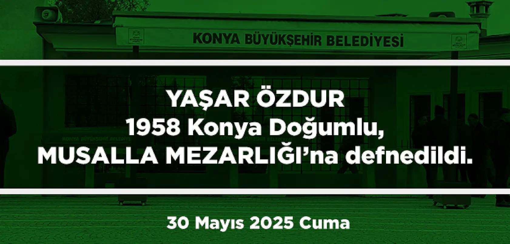 Konya'da Bugün Toprağa Verilenler (30 Mayıs 2025 Cuma)