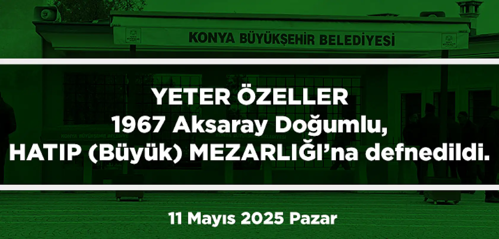 Konya'da Bugün Toprağa Verilenler (11 Mayıs 2025 Pazar)