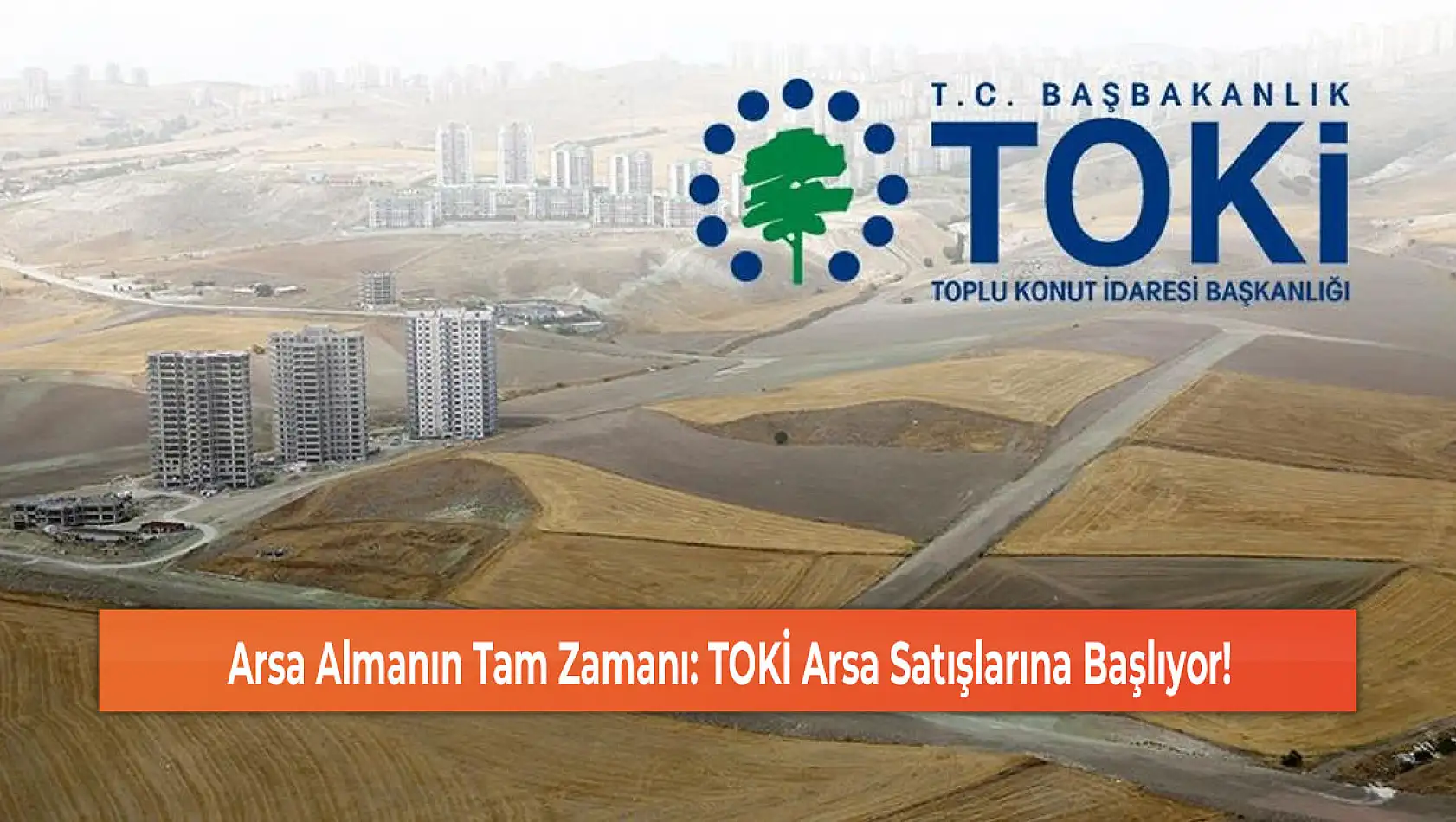 Arsa Almanın Tam Zamanı: TOKİ Arsa Satışlarına Başlıyor!