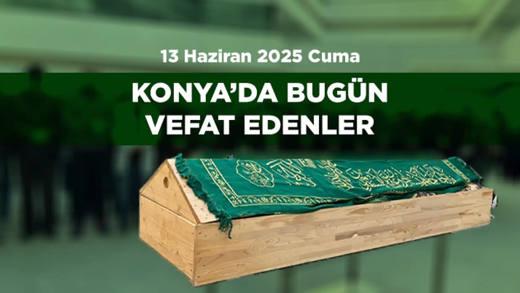 Konya'da 13 Haziran 2025 Tarihinde Vefat Edenler