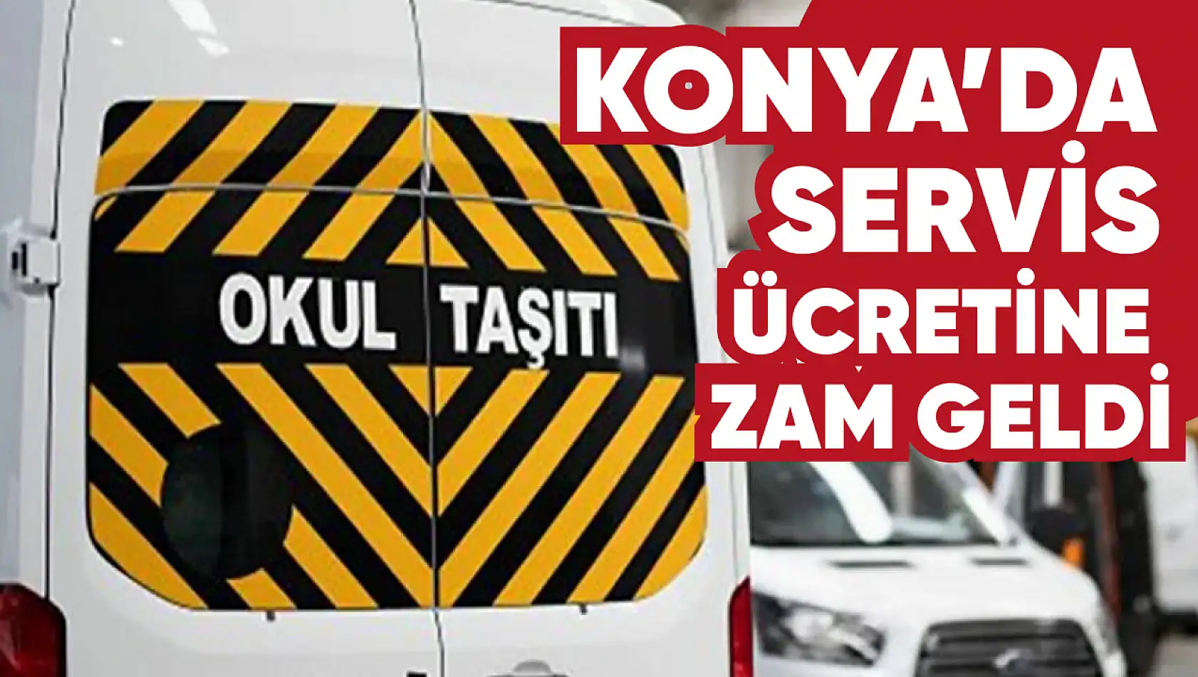 Konya'da okul servis ücretlerine zam geldi