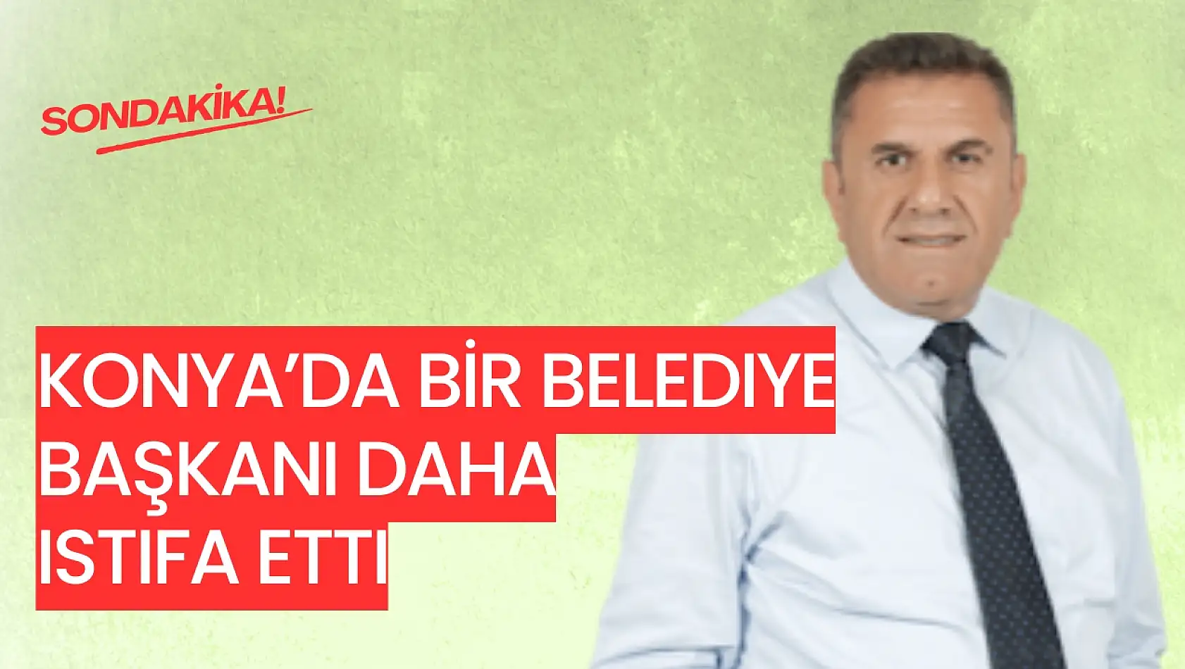 Sondakika: Konya'da Bir Belediye Başkanı Daha istifa etti