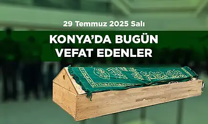 Konya'da Bugün Vefat Edenler | 29 Temmuz 2025 Vefat Listesi