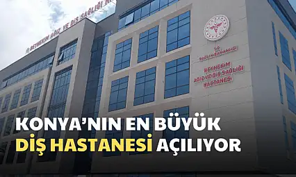 Konya'da Yeni Diş Hastanesi Hizmete Giriyor