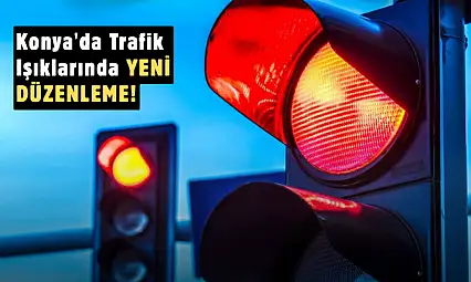 Konyalı Sürücülerin Talebi Karşılık Buldu: Trafik Işıklarında Yeni Dönem Başladı!