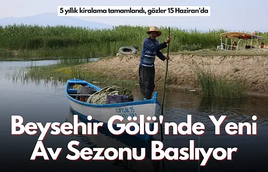 Beyşehir Gölü 5 Yıllığına Kiralandı, Gözler 15 Haziran'da