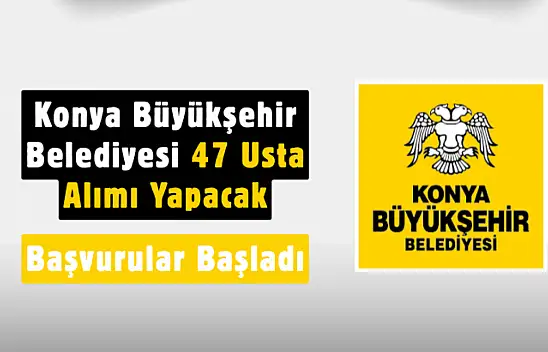 Konya'da İş Arayan Ustalara Müjde! Belediye 6 Farklı Branşta 47 Personel Alıyor