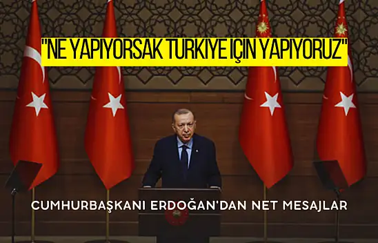 Cumhurbaşkanı Erdoğan'dan Net Mesaj: Ne Yapıyorsak Türkiye İçin