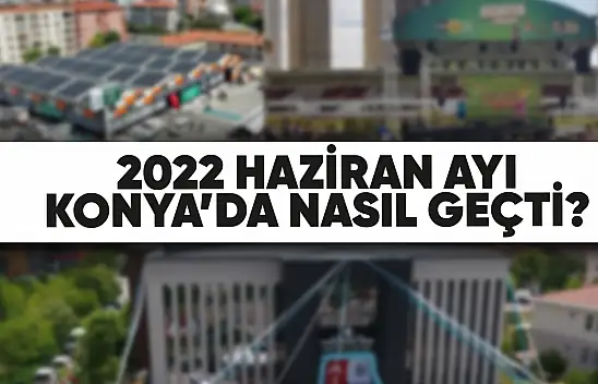 Haziran 2022'de Konya'da Neler Oldu?