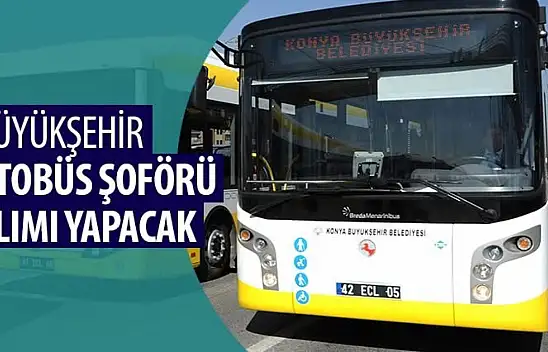 Konya Büyükşehir Belediyesi 100 Otobüs Şoförü Alımı Yapacak! Başvurular Başladı