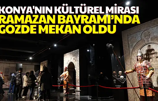 Konya Büyükşehir'in müzeleri bayramda gözde mekan oldu