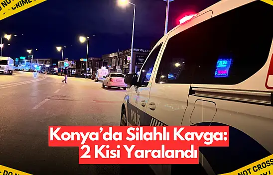 Konya'da Alacak Verecek Kavgası Silahlı Çatışmaya Dönüştü: 2 Yaralı