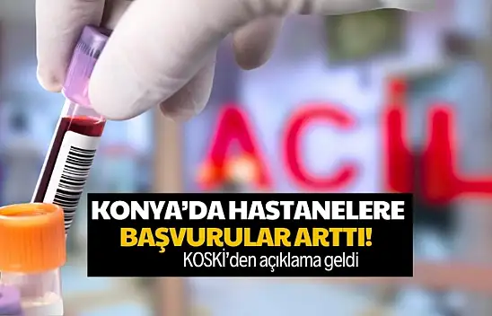 Konya'da Hastaneler Doldu: KOSKİ'den Su Açıklaması Geldi