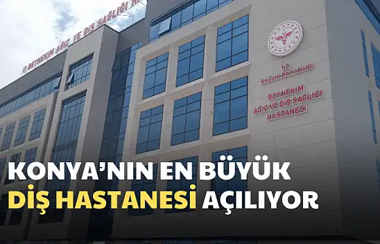 Konya'da Yeni Diş Hastanesi Hizmete Giriyor