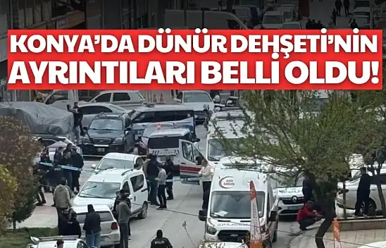 Konya'daki dünür cinayetinin ayrıntıları belli oldu: Kendini ihbar etmiş