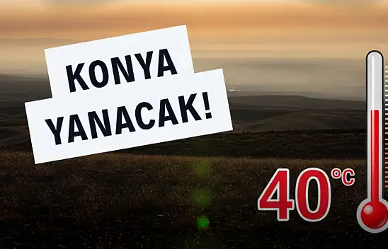 Konya İçin Kırmızı Alarm: Termometreler 40 Dereceyi Görecek