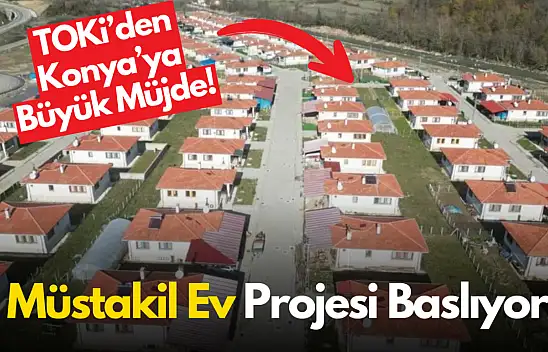 Konya'ya Yeni TOKİ Evleri Müjdesi! Müstakil Ev Projesi Başlıyor