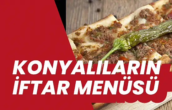 Konyalılar Ramazan ayında hangi yemekleri tercih eder