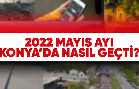 Mayıs 2022'de Konya'da Neler Oldu?