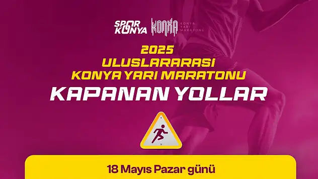 18 Mayıs'ta Konya'da Bu Yollara Dikkat: Maraton Nedeniyle Trafiğe Kapatılacak