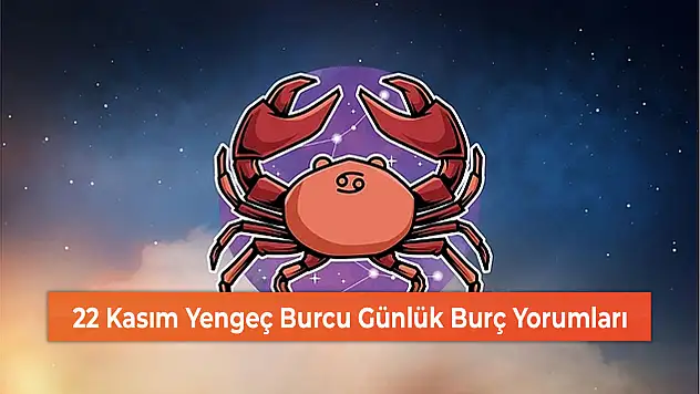22 Kasım Yengeç Burcu Günlük Burç Yorumları