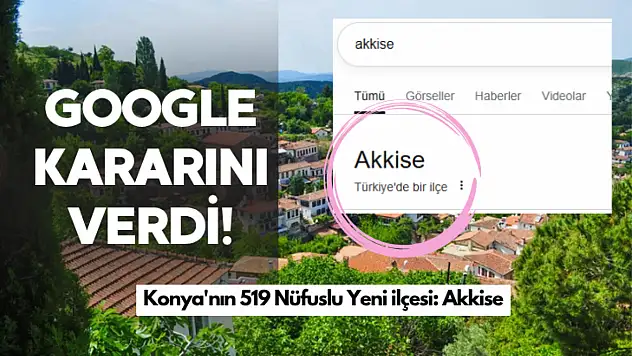Google Konya'nın Yeni İlçesini Belirledi: Nüfusu Sadece 519 Kişi