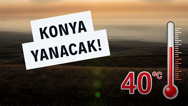 Konya İçin Kırmızı Alarm: Termometreler 40 Dereceyi Görecek