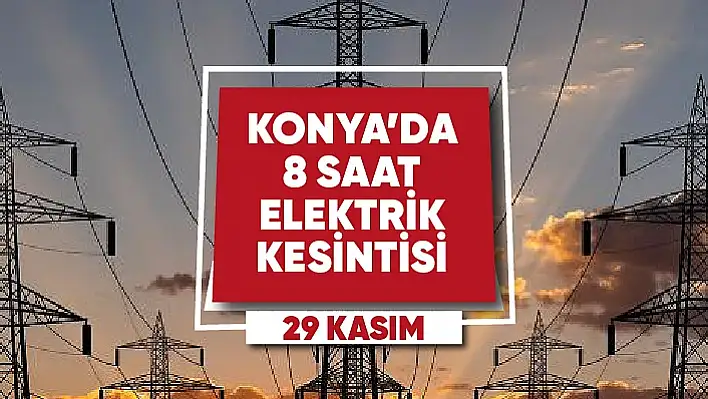 29 Kasım Konya'da elektrik kesintisi yaşanacak mahalle ve sokaklar