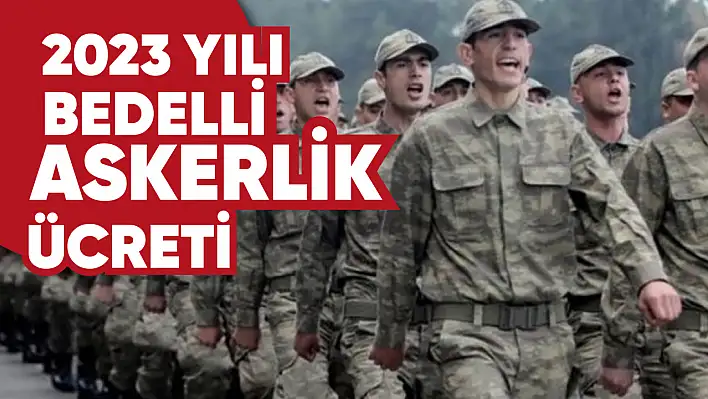 2023 yılı bedelli askerlik ücreti ne kadar oldu?