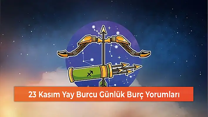 23 Kasım Yay Burcu Günlük Burç Yorumları