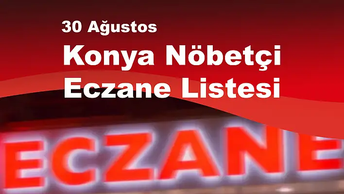 30 Ağustos'ta eczaneler kapalı mı? Konya Nöbetçi Eczane Listesi