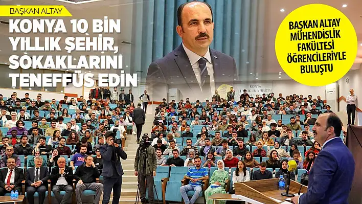 Başkan Altay'dan öğrencilere Konya tavsiyesi: 'Şehrin sokaklarını teneffüs edin'