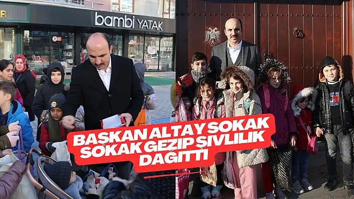 Başkan Altay Sokak Sokak Gezip Şivlilik Dağıttı