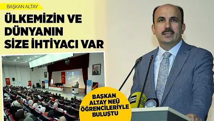 Başkan Altay: 'Ülkemizin ve Dünyanın Size İhtiyacı Var'