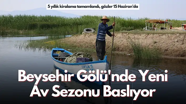 Beyşehir Gölü 5 Yıllığına Kiralandı, Gözler 15 Haziran'da